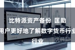 比特派资产备份  匡助用户更好地了解数字货币行业