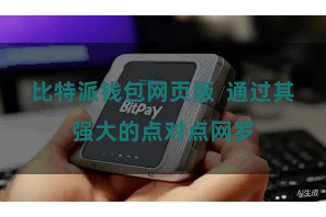 比特派钱包网页版  通过其强大的点对点网罗