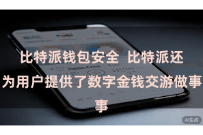 比特派钱包安全  比特派还为用户提供了数字金钱交游做事