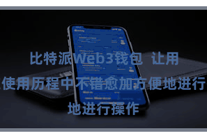 比特派Web3钱包  让用户在使用历程中不错愈加方便地进行操作