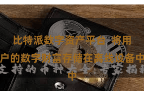 比特派数字资产平台  将用户的数字财富存储在离线设备中