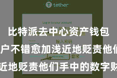 比特派去中心资产钱包  使得用户不错愈加浅近地贬责他们手中的数字财富